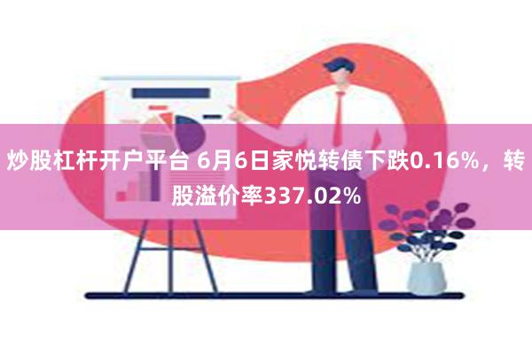 炒股杠杆开户平台 6月6日家悦转债下跌0.16%，转股溢价率337.02%