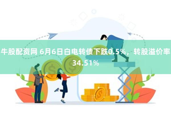 牛股配资网 6月6日白电转债下跌0.5%，转股溢价率34.51%