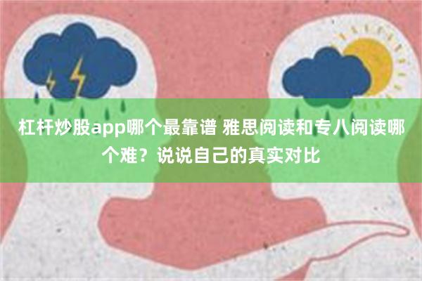 杠杆炒股app哪个最靠谱 雅思阅读和专八阅读哪个难？说说自己的真实对比