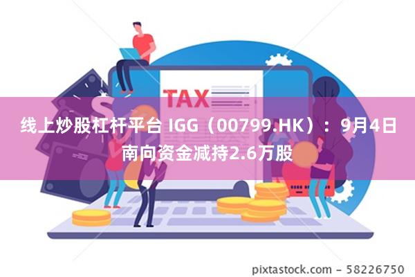 线上炒股杠杆平台 IGG（00799.HK）：9月4日南向资金减持2.6万股