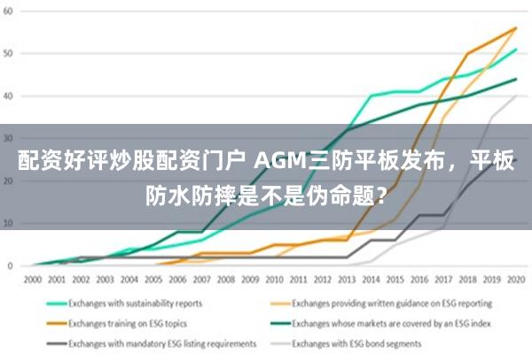 配资好评炒股配资门户 AGM三防平板发布，平板防水防摔是不是伪命题？