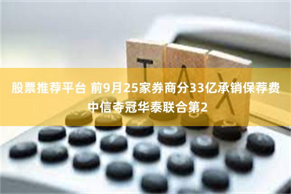 股票推荐平台 前9月25家券商分33亿承销保荐费 中信夺冠华泰联合第2