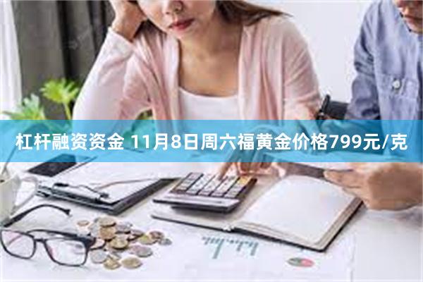 杠杆融资资金 11月8日周六福黄金价格799元/克