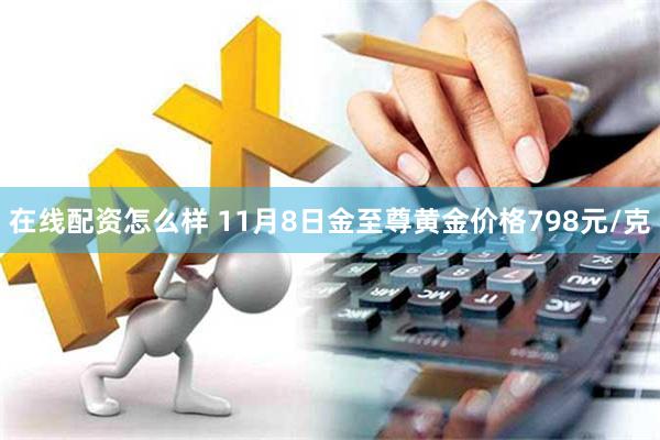 在线配资怎么样 11月8日金至尊黄金价格798元/克