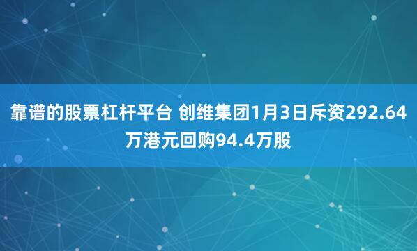 靠谱的股票杠杆平台 创维集团1月3日斥资292.64万港元回购94.4万股