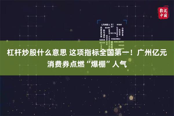 杠杆炒股什么意思 这项指标全国第一！广州亿元消费券点燃“爆棚”人气