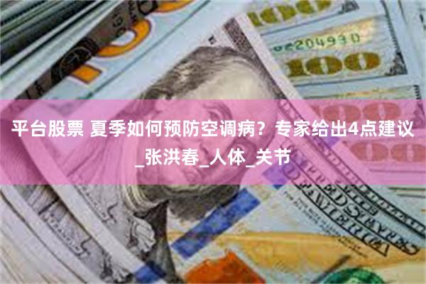 平台股票 夏季如何预防空调病？专家给出4点建议_张洪春_人体_关节